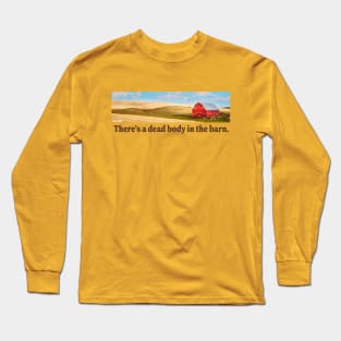 There's a dead body in the barn. Long Sleeve T-Shirt